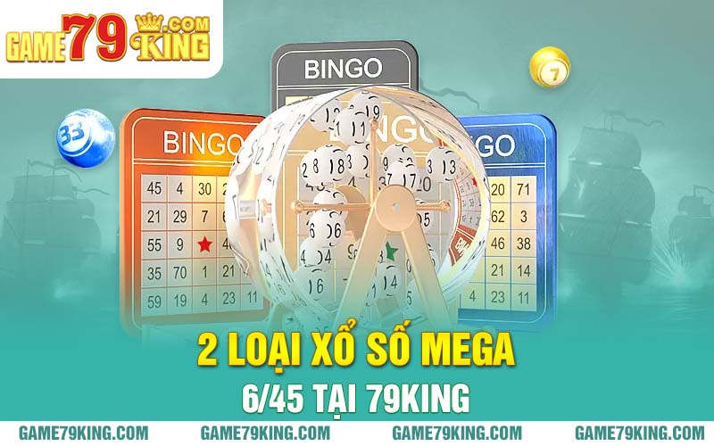 2 loại xổ số Mega 6/45 tại 79king