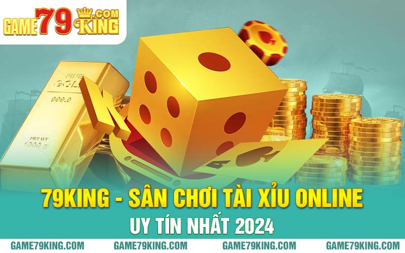 79king - Sân chơi tài xỉu online uy tín nhất 2024