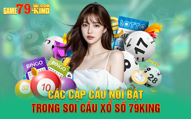 Các cặp cầu nổi bật trong soi cầu xổ số 79King