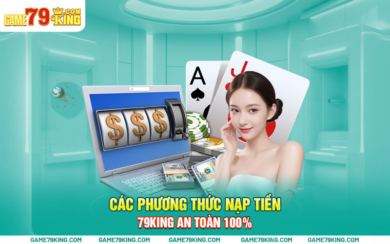 Các phương thức nạp tiền tại 79king an toàn 100%