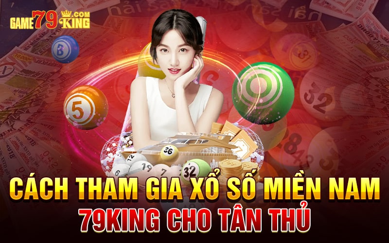 Cách tham gia xổ số miền Nam 79king cho tân thủ