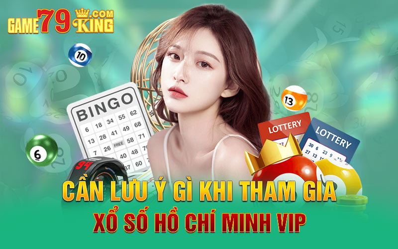 Cần lưu ý gì khi tham gia xổ số Hồ Chí Minh Vip