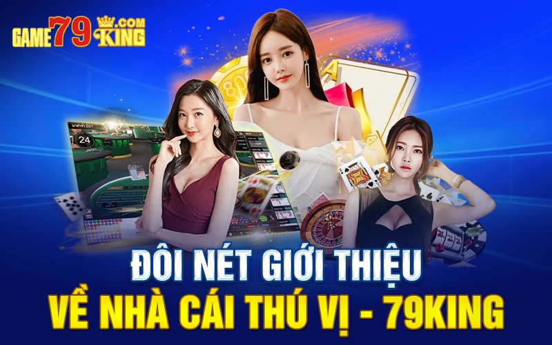 Đôi nét giới thiệu về nhà cái thú vị - 79king