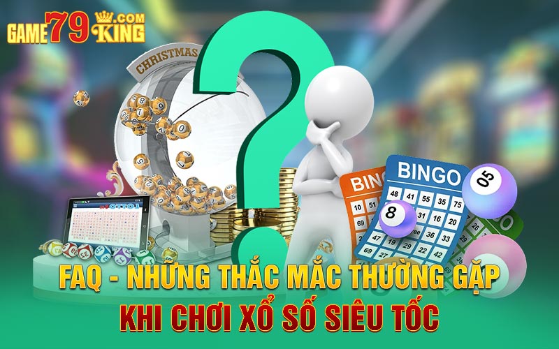 FAQ - Những thắc mắc thường gặp khi chơi xổ số siêu tốc