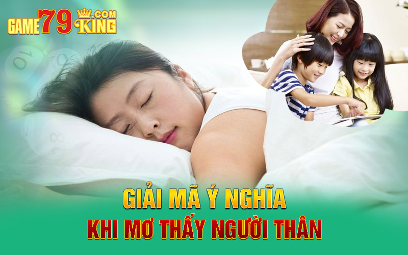 Giải mã ý nghĩa khi mơ thấy người thân