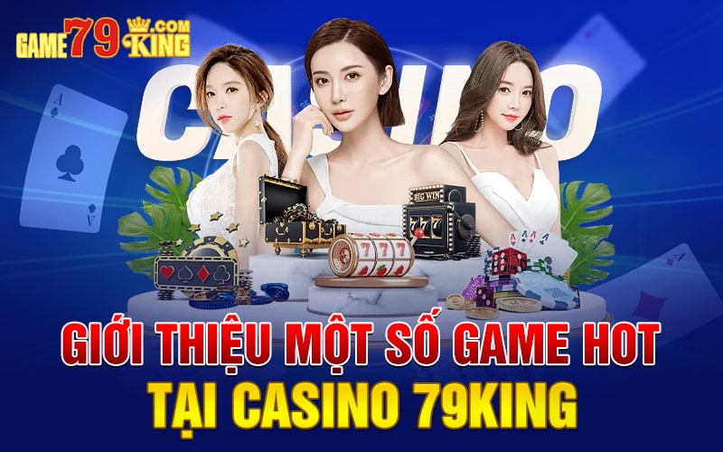 Giới thiệu một số game hot tại casino 79King