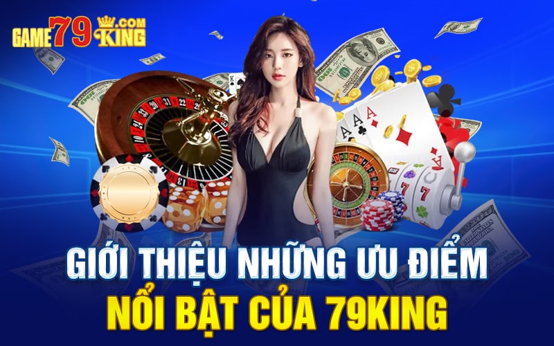 Giới thiệu những ưu điểm nổi bật của 79king