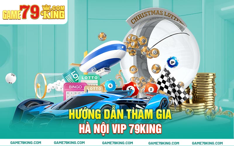 Hướng dẫn tham gia Hà Nội Vip 79king