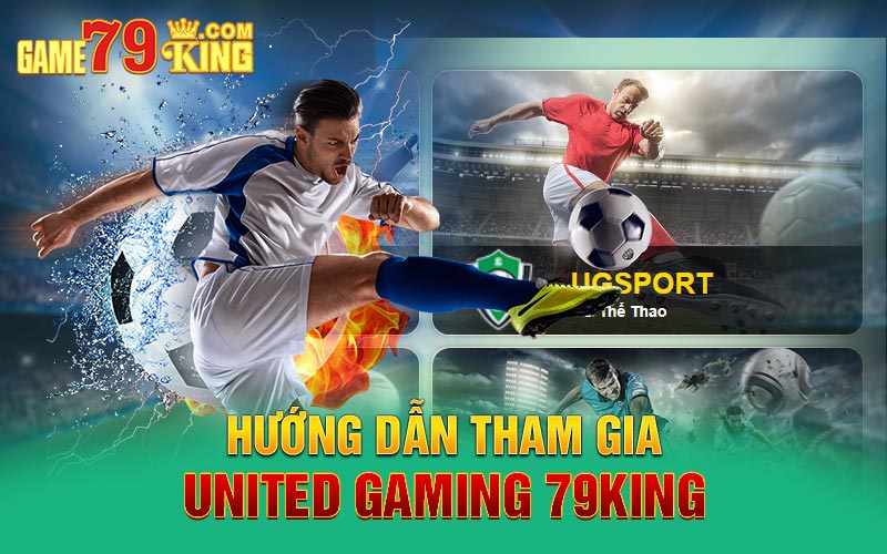 Hướng dẫn tham gia United Gaming 79king