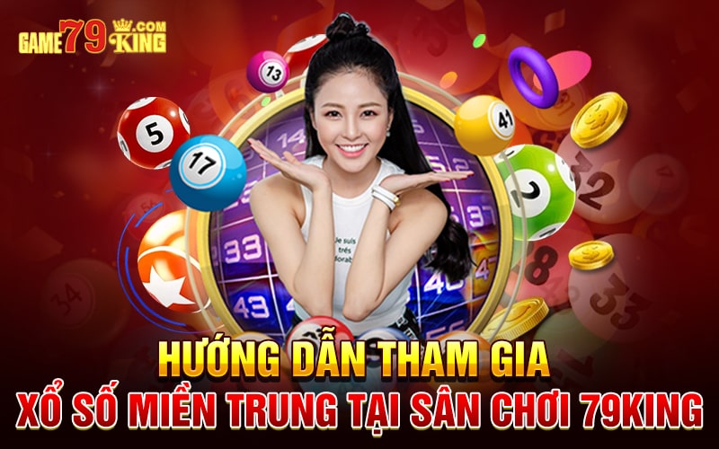 Hướng dẫn tham gia xổ số miền Trung tại sân chơi 79king