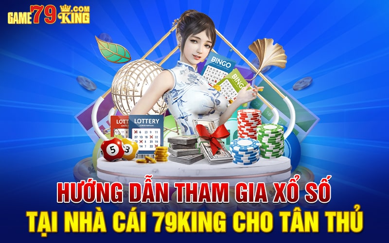 Hướng dẫn tham gia xổ số tại nhà cái 79king cho tân thủ