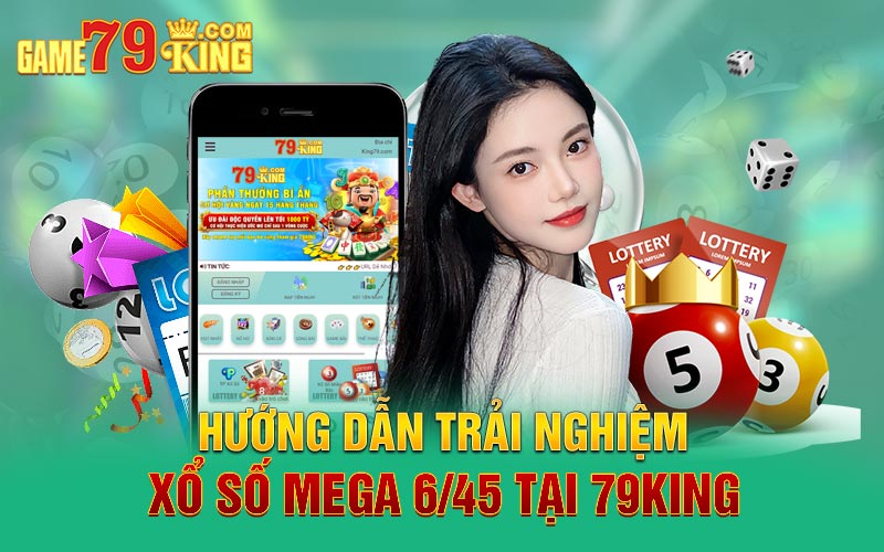 Hướng dẫn trải nghiệm xổ số Mega 6/45 tại 79king