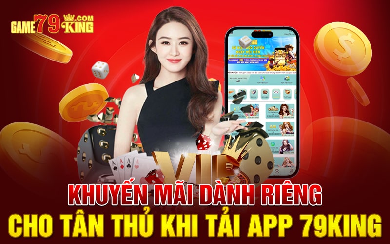 Khuyến mãi dành riêng cho tân thủ khi tải app 79king