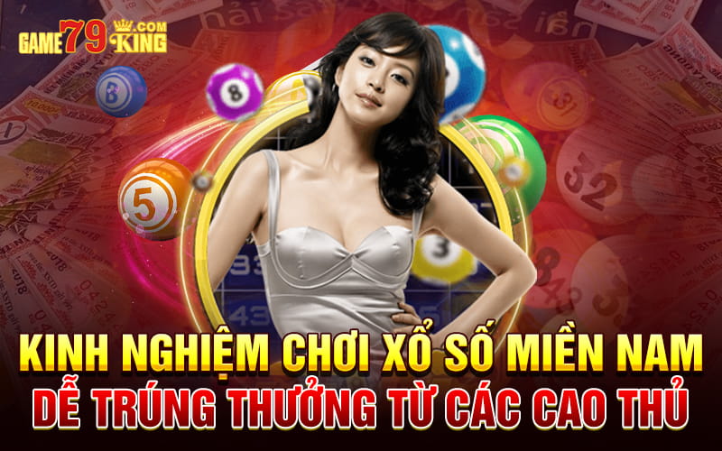 Kinh nghiệm chơi xổ số miền Nam dễ trúng thưởng từ các cao thủ