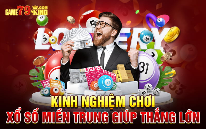 Kinh nghiệm chơi xổ số miền Trung giúp thắng lớn