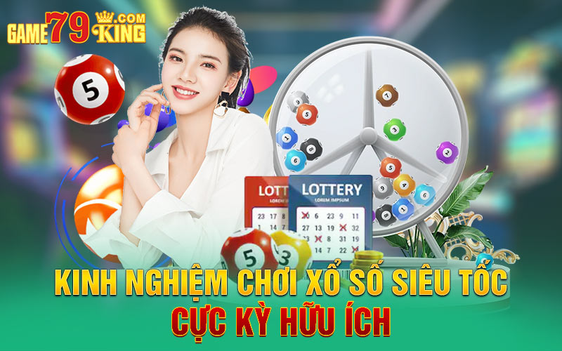 Kinh nghiệm chơi xổ số siêu tốc cực kỳ hữu ích