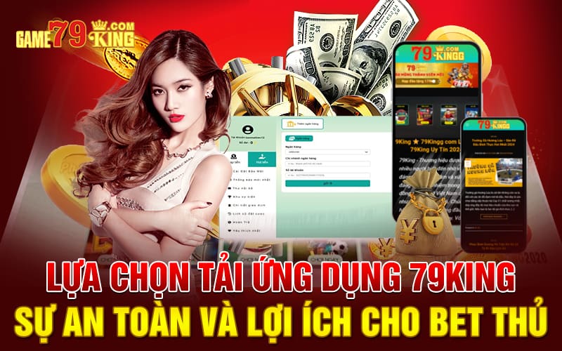 Lựa chọn tải ứng dụng 79king - Sự an toàn và lợi ích cho bet thủ