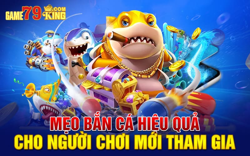 Mẹo bắn cá hiệu quả cho người chơi mới tham gia