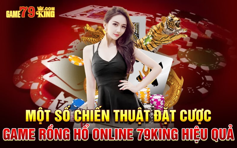 Một số chiến thuật đặt cược game Rồng Hổ online 79king hiệu quả