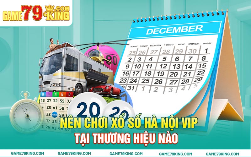 Nên chơi xổ số Hà Nội Vip tại thương hiệu nào