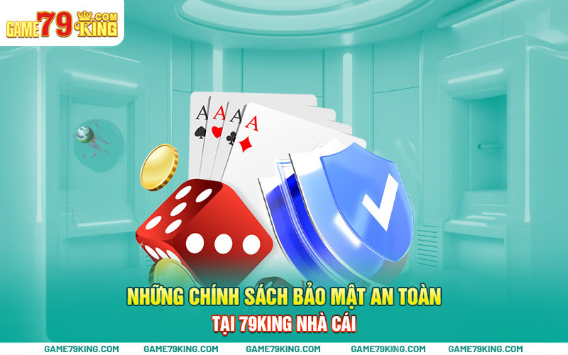 Những chính sách bảo mật an toàn tại 79king nhà cái