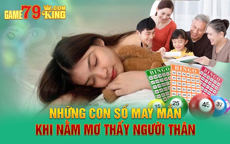 Những con số may mắn khi nằm mơ thấy người thân