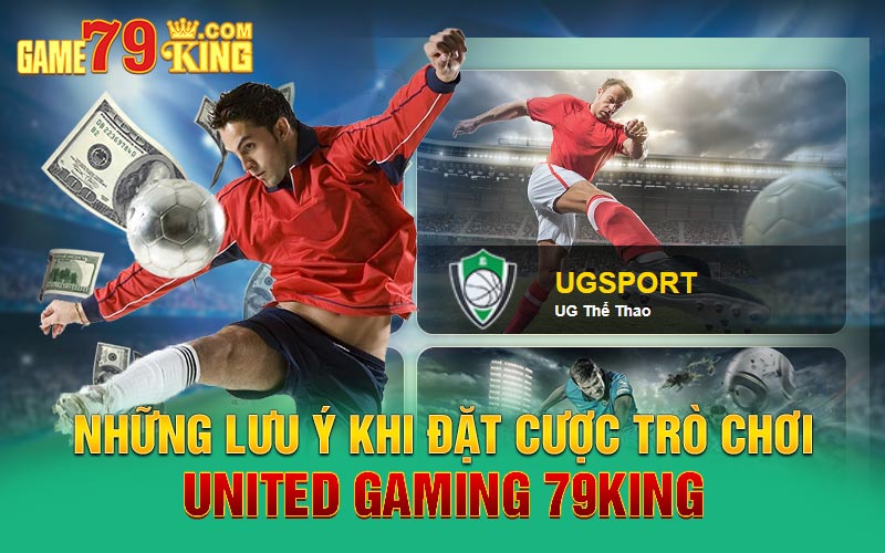 Những lưu ý khi đặt cược trò chơi United Gaming 79king