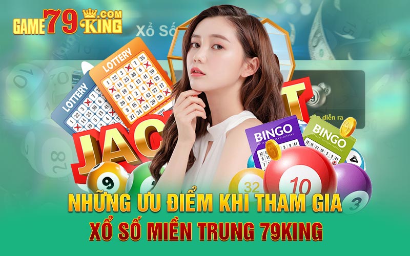 Những ưu điểm khi tham gia xổ số miền Trung 79king