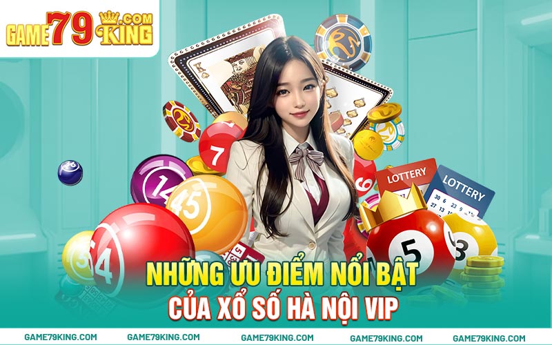 Những ưu điểm nổi bật của xổ số Hà Nội Vip 