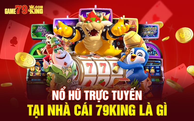 Nổ hũ trực tuyến tại nhà cái 79king là gì