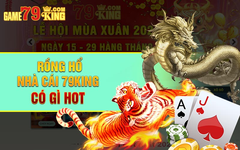 Rồng Hổ Nhà Cái 79King Có Gì Hot 