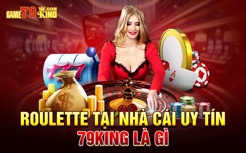 Roulette tại nhà cái uy tín 79king là gì