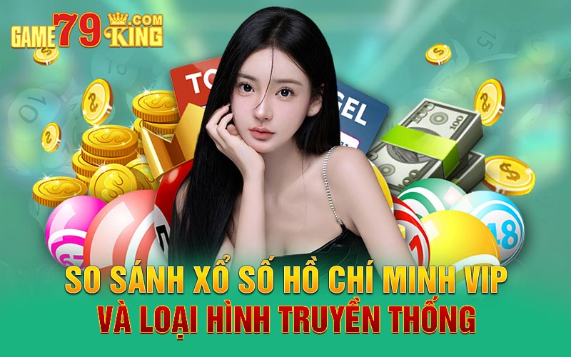 So sánh xổ số Hồ Chí Minh Vip và loại hình truyền thống