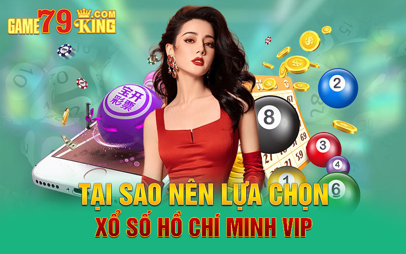 Tại sao nên lựa chọn xổ số Hồ Chí Minh Vip