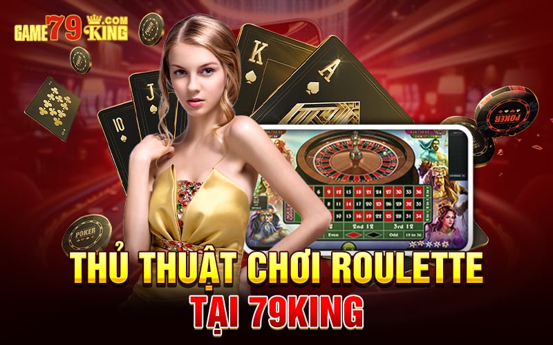 Thủ thuật chơi Roulette tại 79king