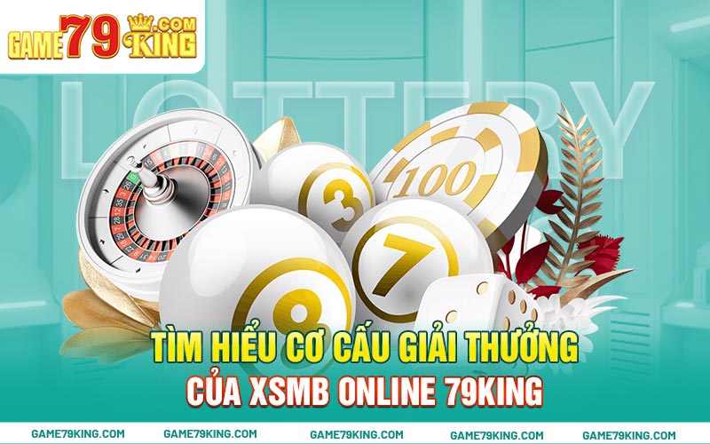 Tìm hiểu cơ cấu giải thưởng của XSMB online 79king