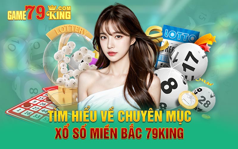 Tìm hiểu về chuyên mục xổ số miền Bắc 79king