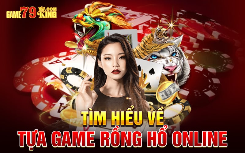 Tìm hiểu về tựa game Rồng Hổ online