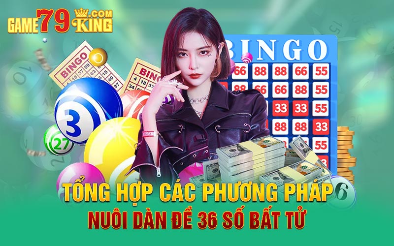 Tổng hợp các phương pháp nuôi dàn đề 36 số bất tử