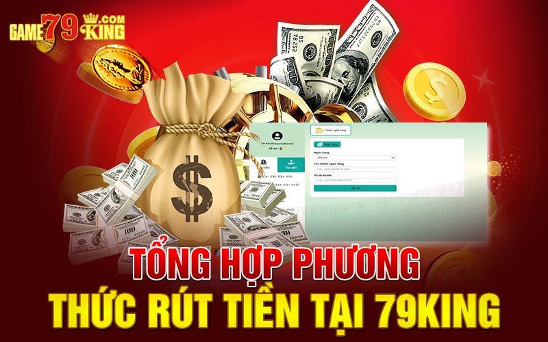 Tổng hợp phương thức rút tiền tại 79king