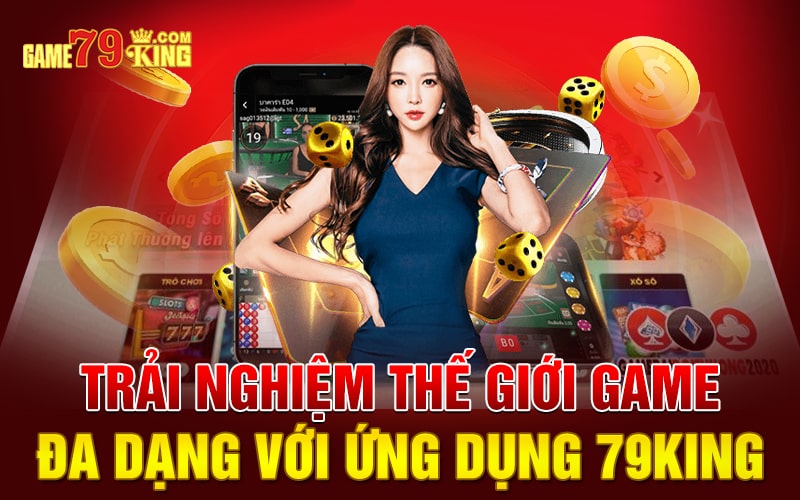 Trải nghiệm thế giới game đa dạng với ứng dụng 79king