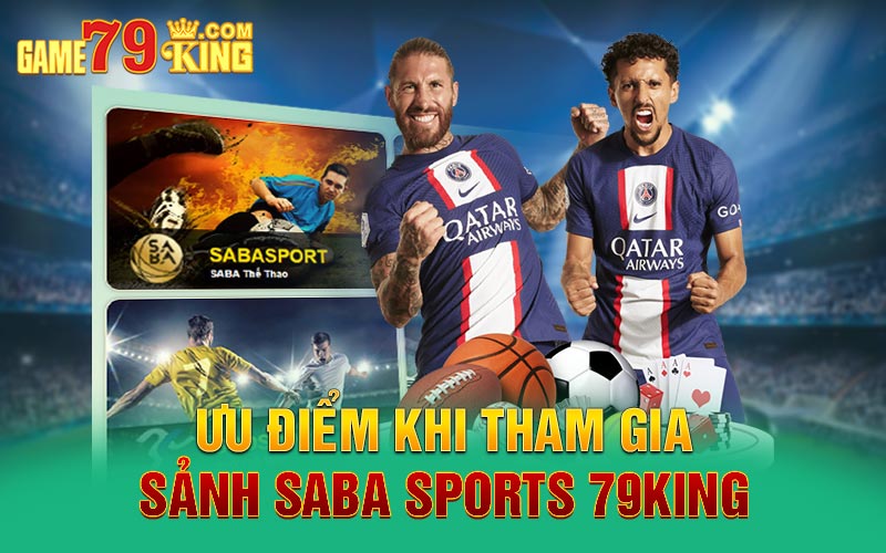 Ưu điểm khi tham gia sảnh Saba Sports 79king