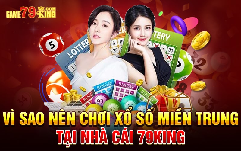 Vì sao nên chơi xổ số miền Trung tại nhà cái 79king