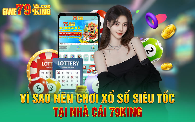 Vì sao nên chơi xổ số siêu tốc tại nhà cái 79king