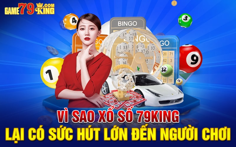 Vì sao xổ số 79king lại có sức hút lớn đến người chơi