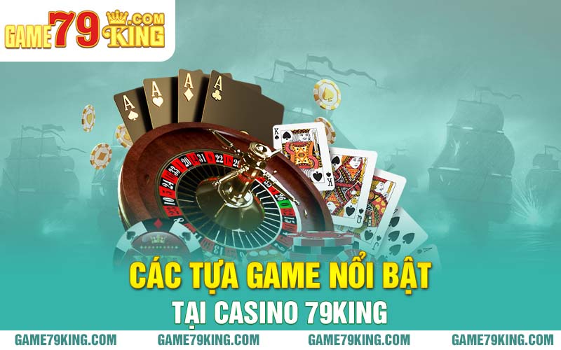 Các tựa game nổi bật tại casino 79king