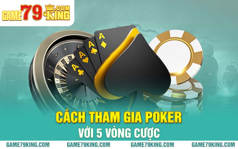 Cách tham gia Poker với 5 vòng cược