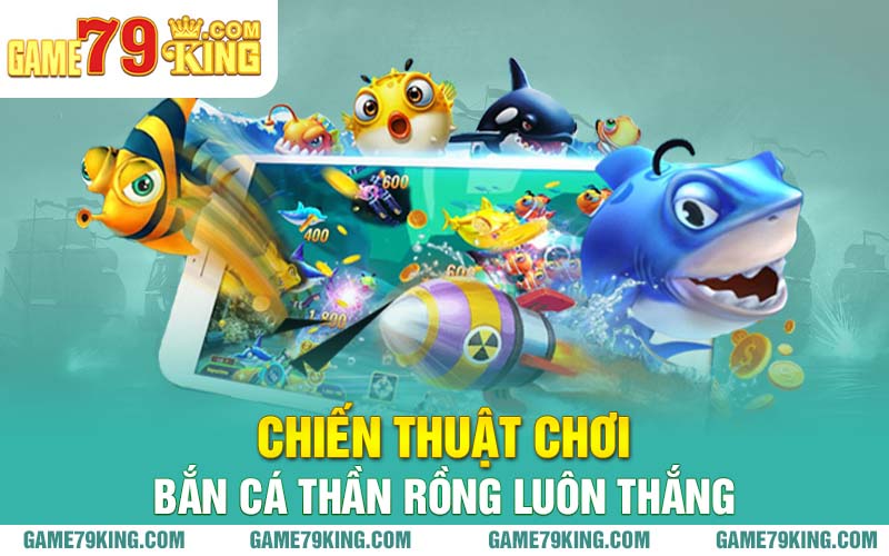 Chiến thuật chơi bắn cá thần rồng luôn thắng