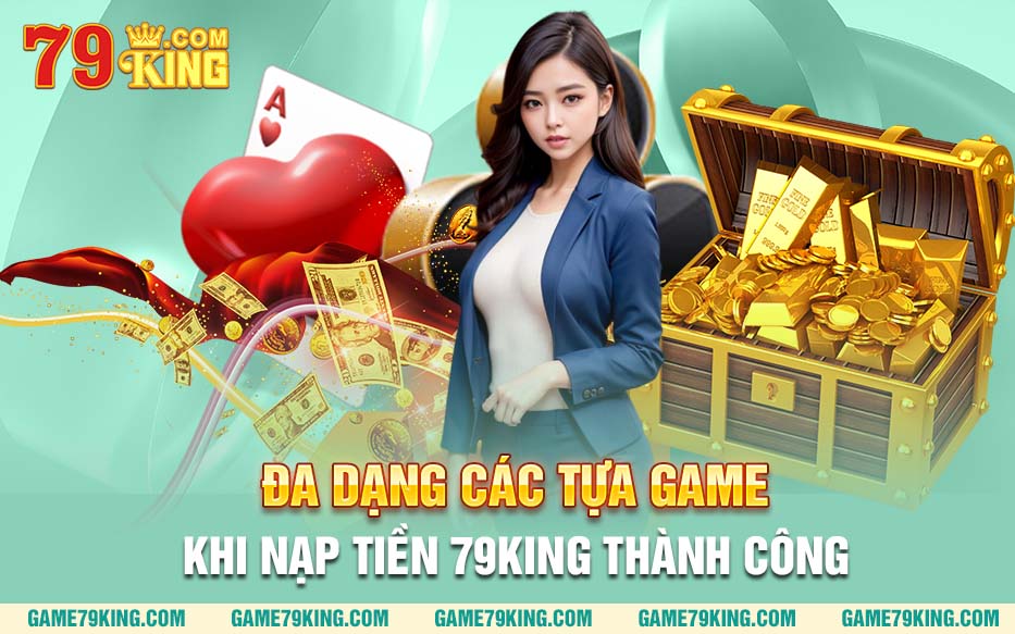 Đa dạng các tựa game khi nạp tiền 79king thành công