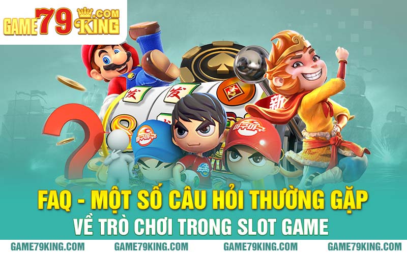 FAQ - Một số câu hỏi thường gặp về trò chơi trong slot game